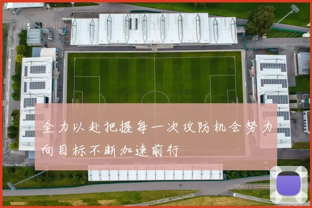 全力以赴把握每一次攻防机会努力向目标不断加速前行